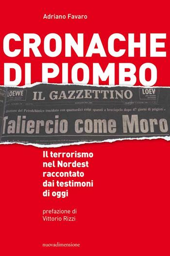 Cronache di piombo. Il terrorismo nel Nordest raccontato dai testimoni di oggi - Adriano Favaro - Libro nuovadimensione 2022 | Libraccio.it