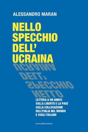 Nello specchio dell'Ucraina. Lettera a un amico sulla libertà e la pace, sulla collocazione dell'Italia nel mondo e sugli italiani - Alessandro Maran - Libro nuovadimensione 2022, Frecce | Libraccio.it