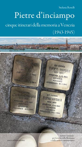 Pietre d'inciampo. Cinque itinerari della memoria a Venezia (1943-1945) - Stefania Bertelli - Libro nuovadimensione 2024, I luoghi della storia | Libraccio.it