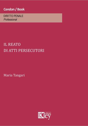 Il reato di atti persecutori - Maria Tangari - Libro Key Editore 2015 | Libraccio.it