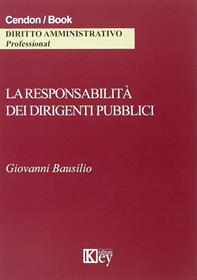 La responsabilità dei dirigenti pubblici - Giovanni Bausilio - Libro Key Editore 2015 | Libraccio.it