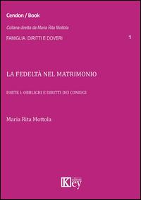 La fedeltà nel matrimonio. Vol. 1: Obblighi e diritti dei coniugi. - M. Rita Mottola - Libro Key Editore 2015, Famiglia. Diritti e doveri | Libraccio.it