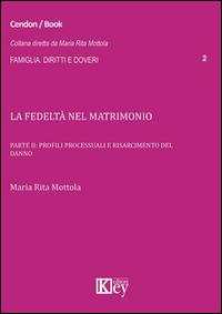La fedeltà nel matrimonio. Vol. 2: Profili processuali e risarcimento del danno. - M. Rita Mottola - Libro Key Editore 2015, Famiglia. Diritti e doveri | Libraccio.it