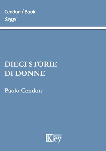 Dieci storie di donne - Paolo Cendon - Libro Key Editore 2015, Saggi | Libraccio.it