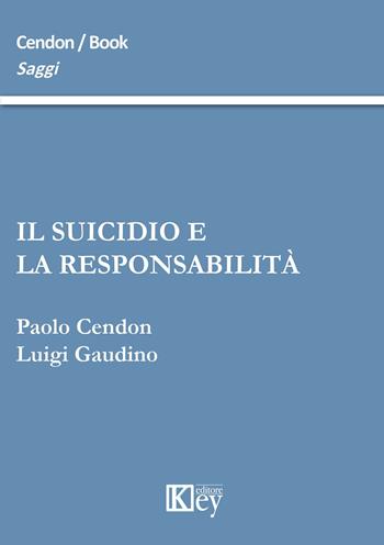 Il suicidio e la responsabilità - Paolo Cendon, Luigi Gaudino - Libro Key Editore 2015, Saggi | Libraccio.it