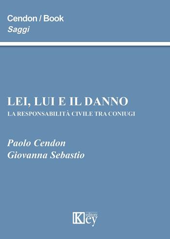 Lei, lui e il danno. La responsabilità civile tra coniugi - Paolo Cendon, Giovanna Sebastio - Libro Key Editore 2015, Saggi | Libraccio.it