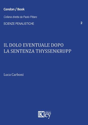 Il dolo eventuale dopo la sentenza Thyssenkrupp - Luca Carboni - Libro Key Editore 2015, Scienze penalistiche | Libraccio.it