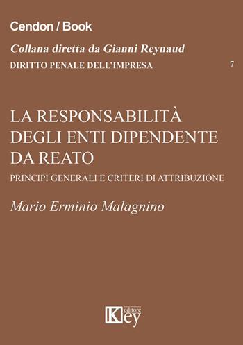 La responsabilità degli enti dipendente da reato. Principi generali e criteri di attribuzione - M. Erminio Malagnino - Libro Key Editore 2015, Diritto penale dell'impresa | Libraccio.it