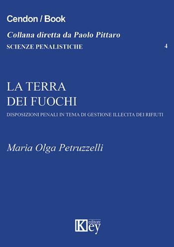 La Terra dei fuochi. Disposizioni penali in tema di gestione illecita dei rifiuti - M. Olga Petruzzelli - Libro Key Editore 2015, Scienze penalistiche | Libraccio.it