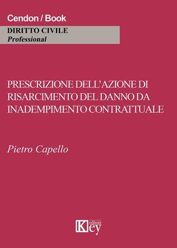 Prescrizione dell'azione di risarcimento del danno da inadempimento contrattuale - Pietro Capello - Libro Key Editore 2015 | Libraccio.it