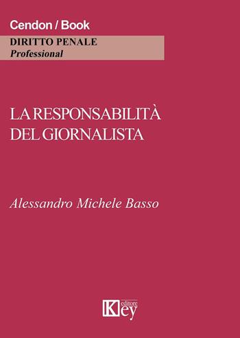 La responsabilità del giornalista. Cronaca, critica e satira tra reputazione e riservatezza - Alessandro M. Basso - Libro Key Editore 2015 | Libraccio.it
