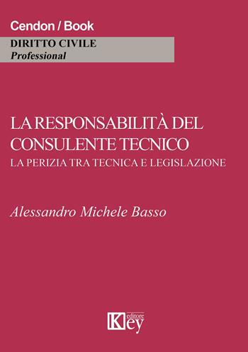 La responsabilità del consulente tecnico. La perizia tra tecnica e legislazione - Alessandro M. Basso - Libro Key Editore 2015 | Libraccio.it