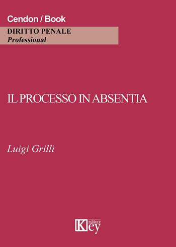 Il processo in absentia - Luigi Grilli - Libro Key Editore 2015 | Libraccio.it
