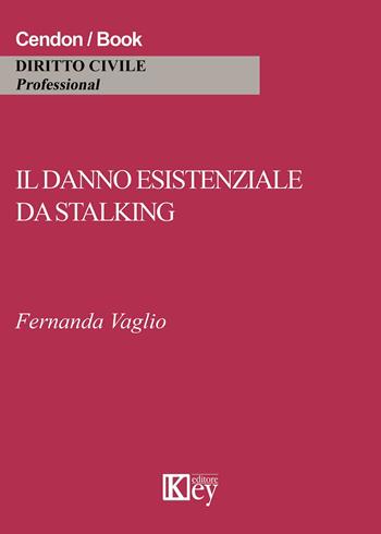 Il danno esistenziale da stalking - Fernanda Vaglio - Libro Key Editore 2015 | Libraccio.it