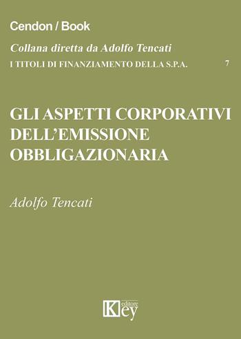 Gli aspetti corporativi dell'emissione obbligazionaria - Adolfo Tencati - Libro Key Editore 2015, I titoli di finanziamento della s.p.a. | Libraccio.it