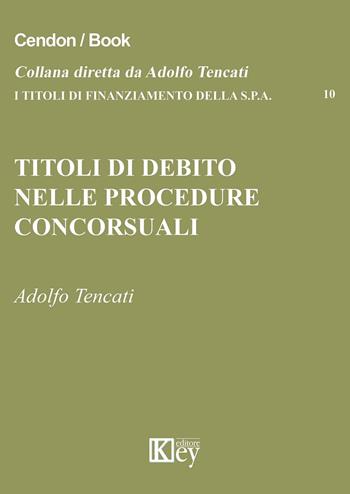 Titoli di debito nelle procedure concorsuali - Adolfo Tencati - Libro Key Editore 2015, I titoli di finanziamento della s.p.a. | Libraccio.it
