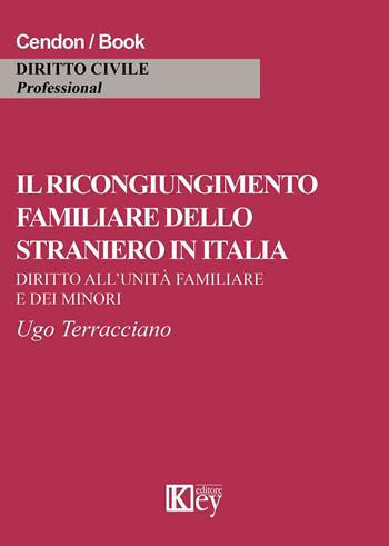 Il ricongiungimento familiare dello straniero in Italia. Diritto all'unità familiare e dei minori - Ugo Terracciano - Libro Key Editore 2015 | Libraccio.it