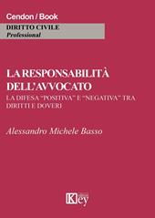 La responsabilità dell'avvocato. La difesa «positiva» e «negativa» tra diritti e doveri