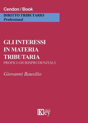 Gli interessi in materia tributaria. Profili giurisprudenziali - Giovanni Bausilio - Libro Key Editore 2015 | Libraccio.it