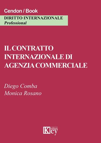 Il contratto internazionale di agenzia commerciale - Diego Comba, Monica Rosano - Libro Key Editore 2015 | Libraccio.it