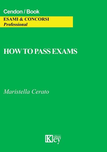 How to pass exams - Maristella Cerato - Libro Key Editore 2015, Esami & concorsi | Libraccio.it