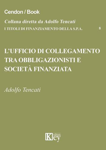 L' ufficio di collegamento tra obbligazionisti e società finanziata - Adolfo Tencati - Libro Key Editore 2015, I titoli di finanziamento della s.p.a. | Libraccio.it