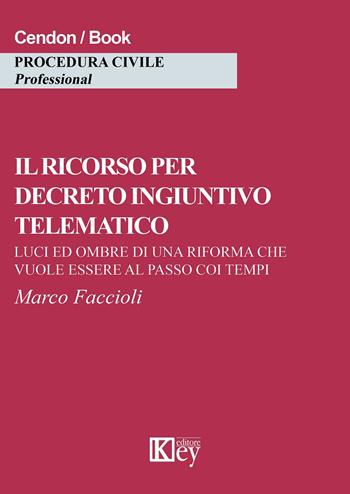 Il risorso per decreto ingintivo telematico. Luci ed ombre di una riforma che vuole essere al passo coi tempi - Marco Faccioli - Libro Key Editore 2015 | Libraccio.it