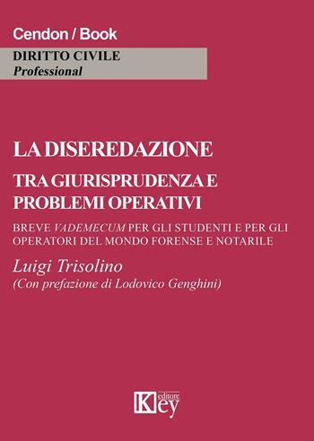 La diseredazione tra giurisprudenza e problemi operativi. Breve vademecum per gli operatori del mondo forense e notarile - Luigi Trisolino - Libro Key Editore 2015 | Libraccio.it