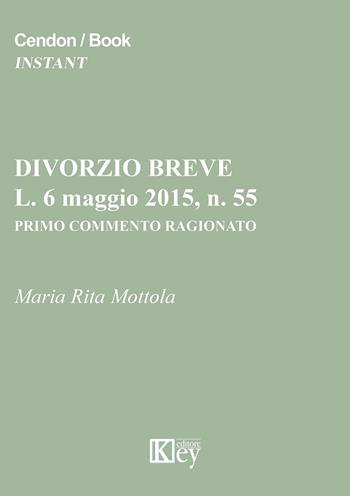 Divorzio breve, L. 6 maggio 2015, n. 55. Primo commento ragionato - M. Rita Mottola - Libro Key Editore 2015, Instant | Libraccio.it