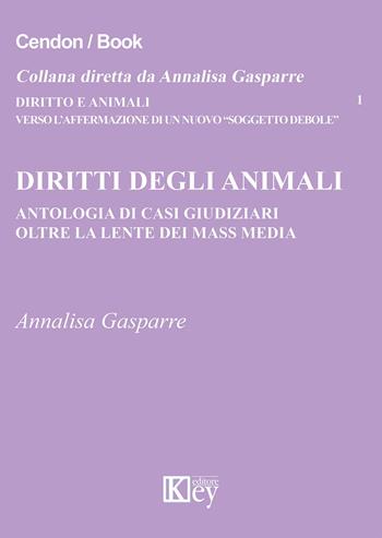 Diritti degli animali. Antologia di casi giudiziari oltre la lente dei mass media - Annalisa Gasparre - Libro Key Editore 2015, Diritto e animali | Libraccio.it