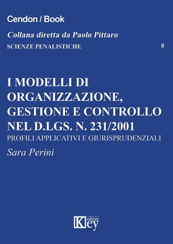 I modelli di organizzazione, gestione e controllo nel d.lgs. n. 231/2001. Profili applicativi e giurisprudenziali - Sara Perini - Libro Key Editore 2015, Scienze penalistiche | Libraccio.it