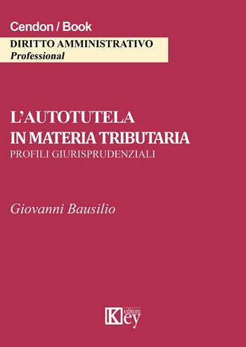 L' autotutela in materia tributaria. Profili giurisprudenziali - Giovanni Bausilio - Libro Key Editore 2015 | Libraccio.it
