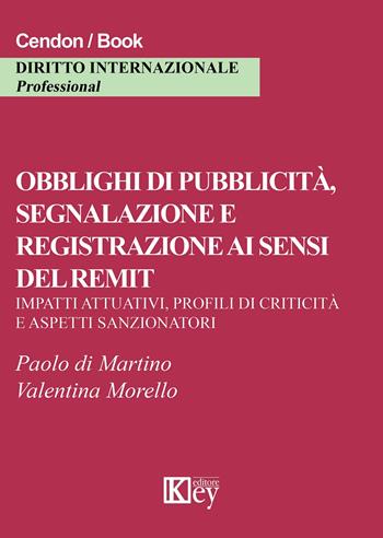 Obblighi di pubblicità, segnalazione e registrazione ai sensi del remit. Impatti attuativi, profili di criticità e aspetti sanzionatori - Paolo Di Martino, Valentina Morello - Libro Key Editore 2015 | Libraccio.it