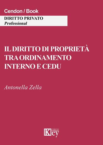 Il diritto di proprietà tra ordinamento interno e CEDU - Antonella Zella - Libro Key Editore 2015 | Libraccio.it