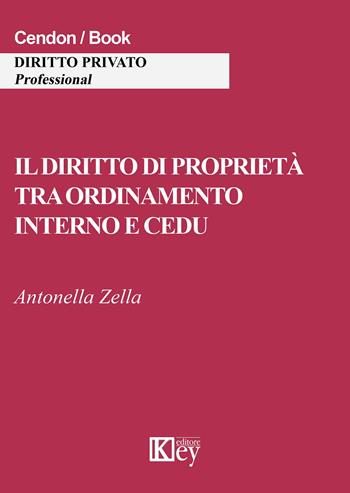 Il diritto di proprietà tra ordinamento interno e CEDU - Antonella Zella - Libro Key Editore 2015 | Libraccio.it