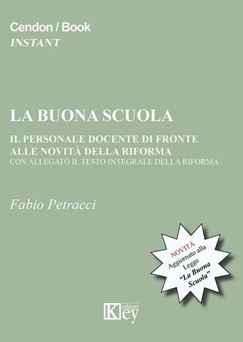 La buona scuola. Il personale docente di fronte alle novità della riforma - Fabio Petracci - Libro Key Editore 2015 | Libraccio.it