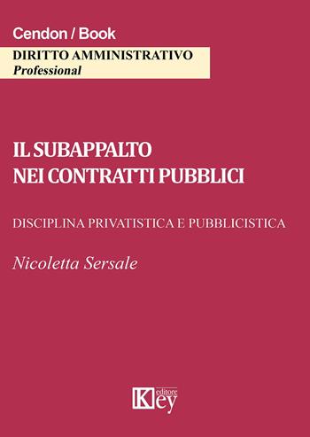 Il subappalto nei contratti pubblici. Disciplina privatistica e pubblicistica - Nicoletta Sersale - Libro Key Editore 2015 | Libraccio.it