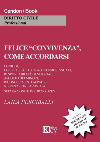 Felice «convivenza», come accordarsi. Coniugi, coppie di fatto etero ed omosessuali, responsabilità genitoriali, ascolto dei minori... - Laila Perciballi - Libro Key Editore 2015 | Libraccio.it