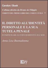 Il diritto all'identità personale e la sua tutela penale. In particolare, il furto di identità sul web - Anna L. Buonadonna - Libro Key Editore 2015, I diritti del primo libro codice civile | Libraccio.it
