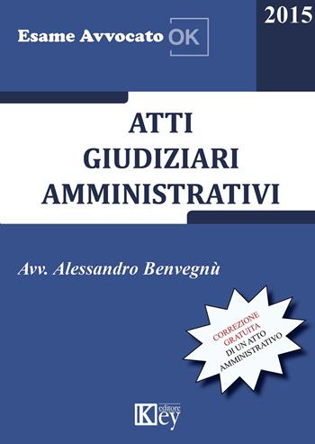 Atti giudiziari amministrativi - Alessandro Benvegnù - Libro Key Editore 2015, Esame avvocato ok | Libraccio.it
