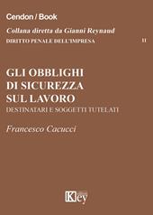 Gli obblighi di sicurezza sul lavoro. Destinatari e soggetti tutelari