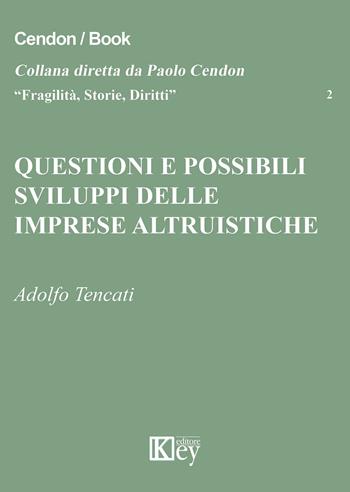 Questioni e possibili sviluppi delle imprese altruistiche - Adolfo Tencati - Libro Key Editore 2015, Fragilità, storie, diritti | Libraccio.it
