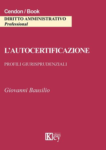 L' autocertificazione. Profili giurisprudenziali - Giovanni Bausilio - Libro Key Editore 2015 | Libraccio.it