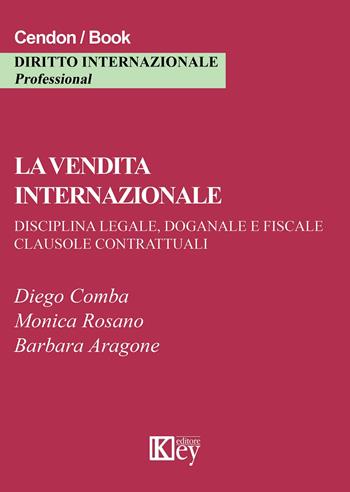 La vendita internazionale. Disciplina legale, doganale e fiscale. Clausole contrattuali - Diego Comba, Monica Rosano, Barbara Aragone - Libro Key Editore 2015 | Libraccio.it