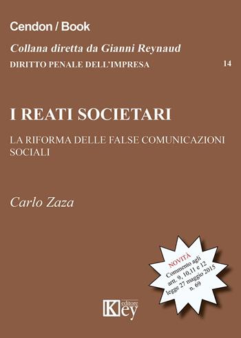 I reati societari. La riforma delle false comunicazioni sociali - Carlo Zaza - Libro Key Editore 2015, Diritto penale dell'impresa | Libraccio.it