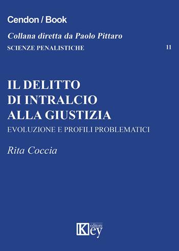 Il delitto di intralcio alla giustizia. Evoluzione e profili problematici - Rita Coccia - Libro Key Editore 2015, Scienze penalistiche | Libraccio.it