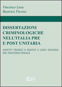 Dissertazioni criminologiche nell'Italia pre e post unitaria. Aspetti teorici e pratici e loro valenza nel processo penale - Vincenzo Lusa, Beatrice Pecora - Libro Key Editore 2015 | Libraccio.it