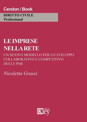Le imprese nella rete. Un nuovo modello per lo sviluppo collaborativo e competitivo delle PMI - Nicoletta Grassi - Libro Key Editore 2015 | Libraccio.it
