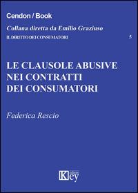 Le clausole abusive nei contratti dei consumatori - Federica Rescio - Libro Key Editore 2015, Il diritto dei consumatori | Libraccio.it