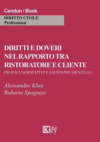 Diritti e doveri nel rapporto tra ristoratore e cliente. Profili normativi e giurisprudeziali - Alessandro Klun, Roberta Spagnesi - Libro Key Editore 2016 | Libraccio.it